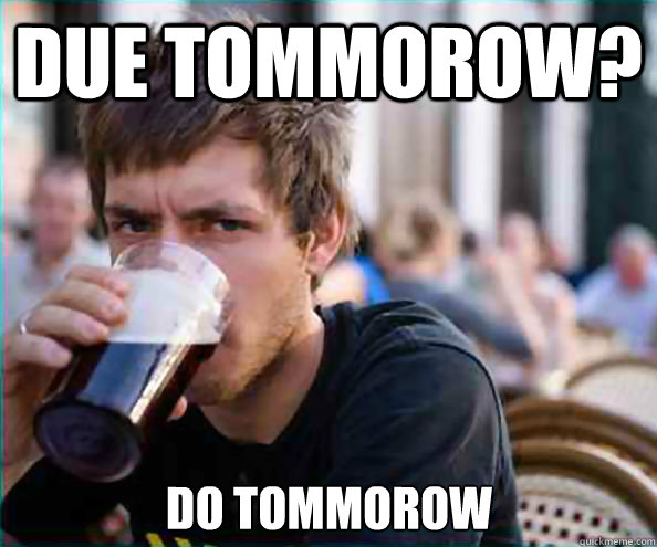 due tommorow do tommorow - Lazy College Senior