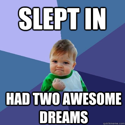 slept in had two awesome dreams - Success Kid