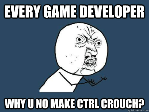 every game developer why u no make ctrl crouch - VALVe WHY YOU NO COUNT TO THWEE