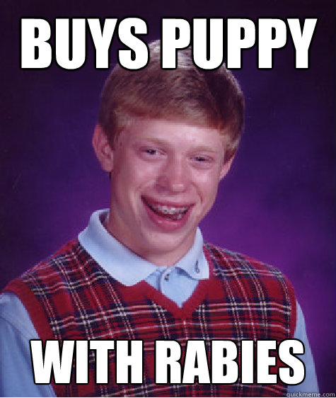 buys puppy with rabies - Bad Luck Brian