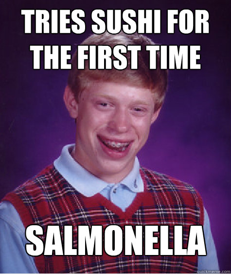 tries sushi for the first time salmonella - Bad Luck Brian
