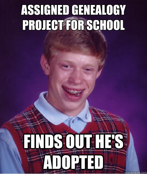 assigned genealogy project for school finds out hes adopted - Bad Luck Brian