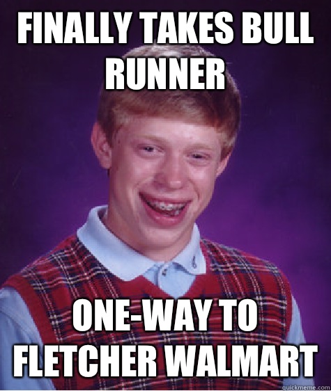 Finally takes bull runner Oneway to fletcher Walmart - Bad Luck Brian