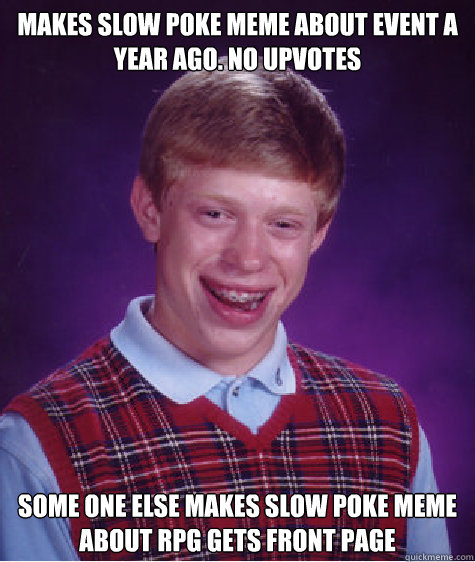 makes slow poke meme about event a year ago no upvotes some - Bad Luck Brian