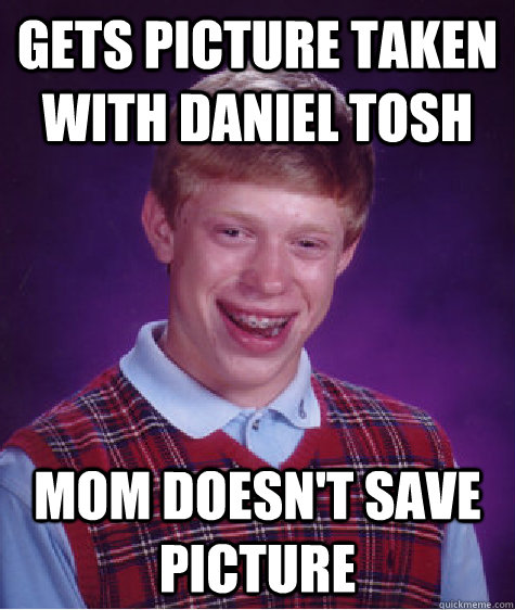 gets picture taken with daniel tosh mom doesnt save picture - Bad Luck Brian