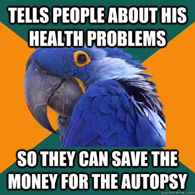 tells people about his health problems so they can save the - Paranoid Parrot