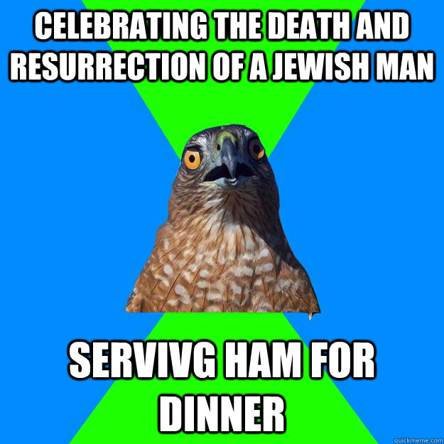 celebrating the death and resurrection of a jewish man servi - Hawkward