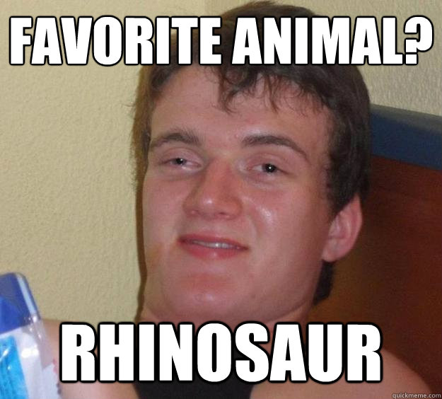 favorite animal rhinosaur - 10 Guy
