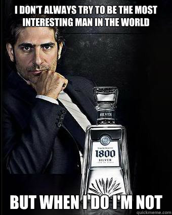 i dont always try to be the most interesting man in the wor - Not So Interesting Man
