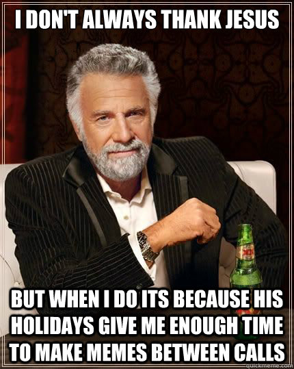 i dont always thank jesus but when i do its because his hol - Most Interesting Man in the World