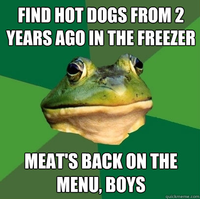 find hot dogs from 2 years ago in the freezer meats back on - Foul Bachelor Frog