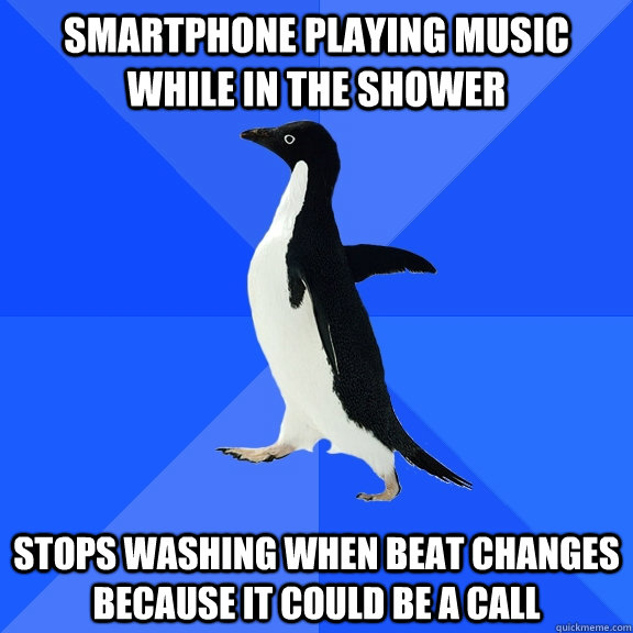 smartphone playing music while in the shower stops washing w - Socially Awkward Penguin