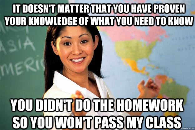 it doesnt matter that you have proven your knowledge of wha - Unhelpful High School Teacher