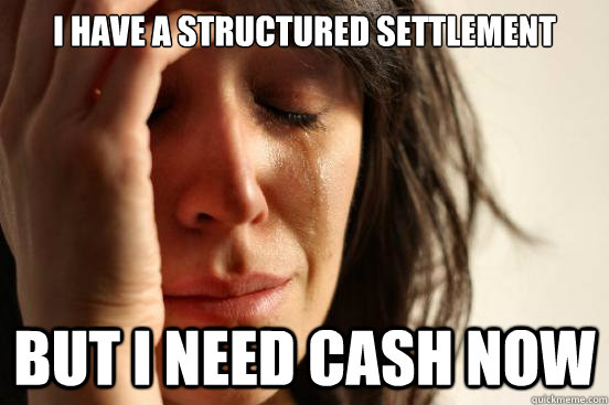 i have a structured settlement but i need cash now - First World Problems