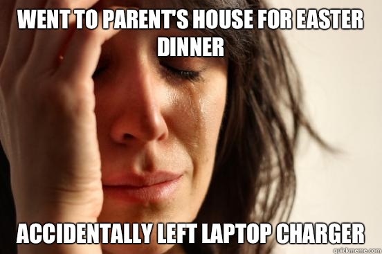 Went to parents house for Easter dinner Accidentally left la - First World Problems