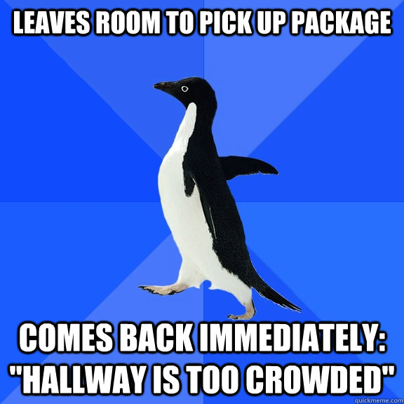 leaves room to pick up package comes back immediately hall - Socially Awkward Penguin
