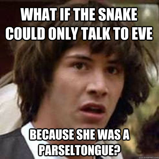 what if the snake could only talk to eve because she was a - conspiracy keanu