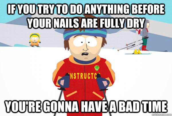 if you try to do anything before your nails are fully dry yo - Super Cool Ski Instructor