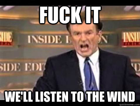 fuck it well listen to the wind - Bill OReilly Fuck It