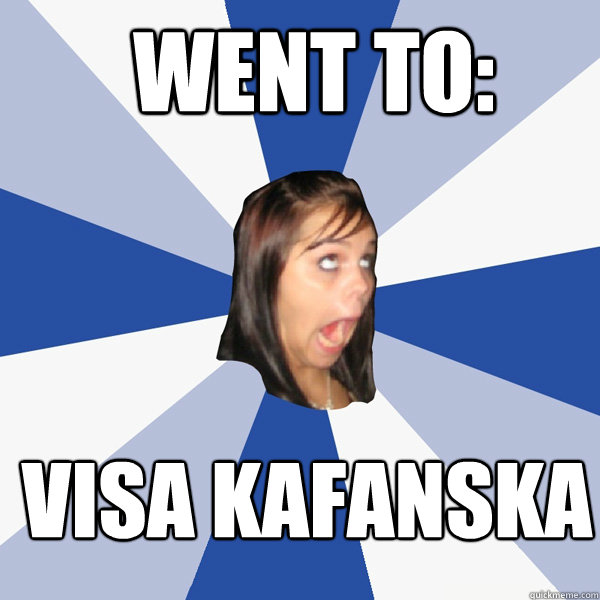 went to visa kafanska - Annoying Facebook Girl
