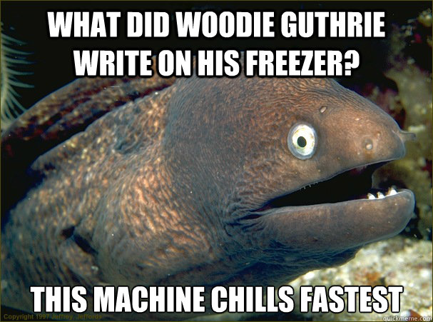 what did woodie guthrie write on his freezer this machine c - Bad Joke Eel