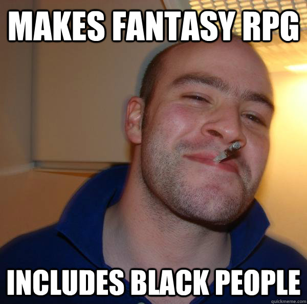 makes fantasy rpg includes black people - Good Guy Greg