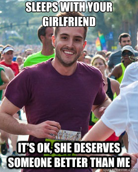 sleeps with your girlfriend its ok she deserves someone be - Ridiculously photogenic guy
