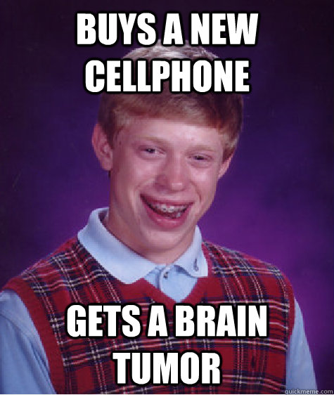 buys a new cellphone gets a brain tumor - Bad Luck Brian
