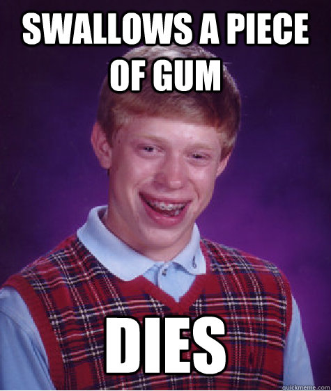 swallows a piece of gum dies - Bad Luck Brian