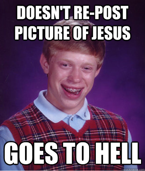doesnt repost picture of jesus goes to hell - Bad Luck Brian