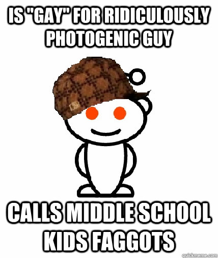 is gay for ridiculously photogenic guy calls middle school - Scumbag Reddit