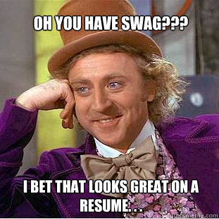 oh you have swag i bet that looks great on a resume - Willy Wonka Meme