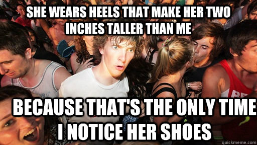 she wears heels that make her two inches taller than me beca - Sudden Clarity Clarence
