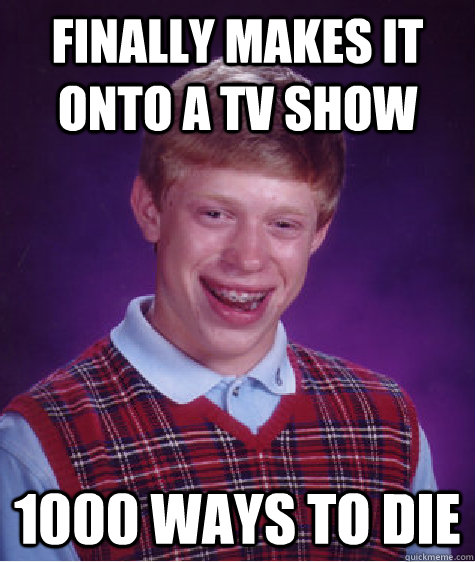 finally makes it onto a tv show 1000 ways to die - Bad Luck Brian