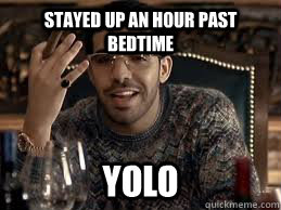 stayed up an hour past bedtime yolo - YOLO