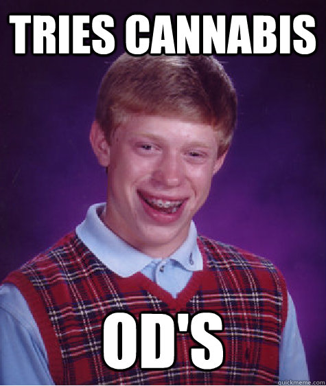 tries cannabis ods - Bad Luck Brian