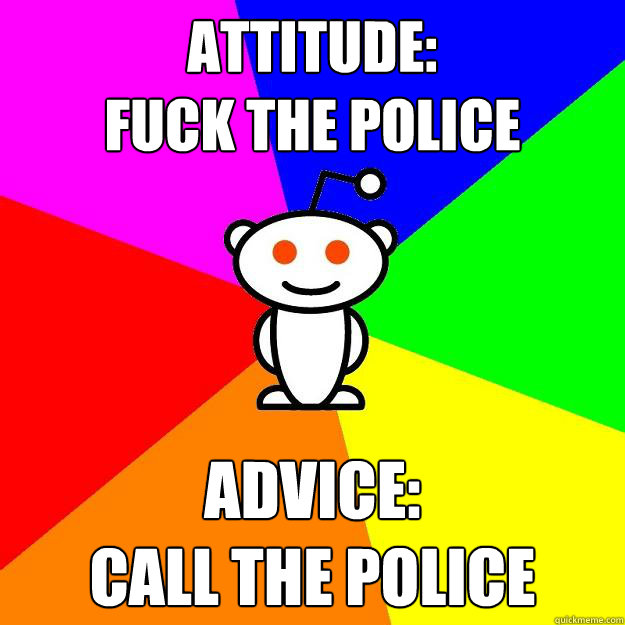 attitude fuck the police advice call the police - Reddit Alien