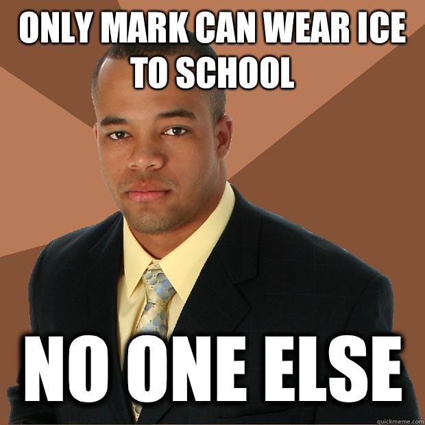 Only Mark can wear ice to school NO ONE ELSE - Successful Black Man