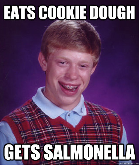 eats cookie dough gets salmonella - Bad Luck Brian