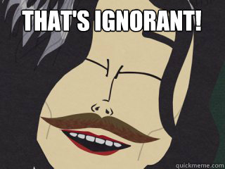 thats ignorant - Thats Ignorant!