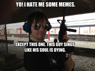 yo i hate me some memes except this one this guy sings li - I Hate Memes