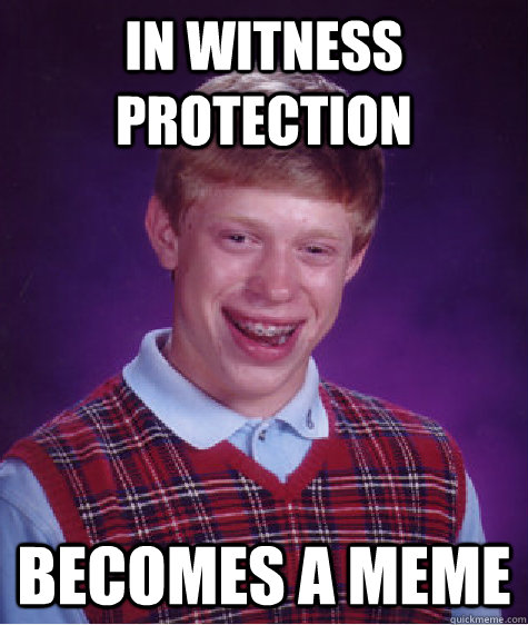in witness protection becomes a meme - Bad Luck Brian