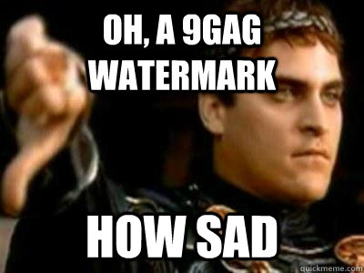 oh a 9gag watermark how sad - Downvoting Roman