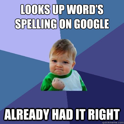 looks up words spelling on google already had it right - Success Kid