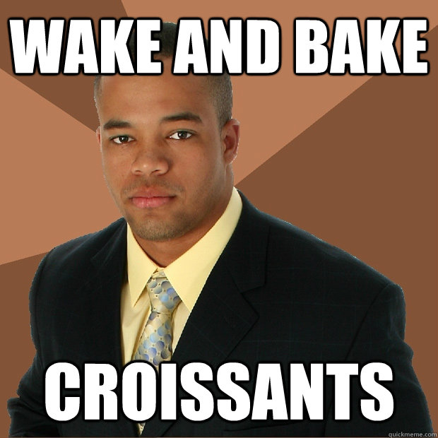 wake and bake croissants - Successful Black Man