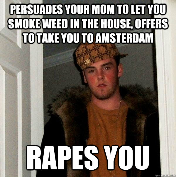 persuades your mom to let you smoke weed in the house offer - Scumbag Steve