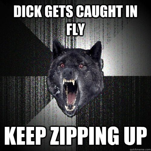 dick gets caught in fly keep zipping up - Love note from Insanity Wolf