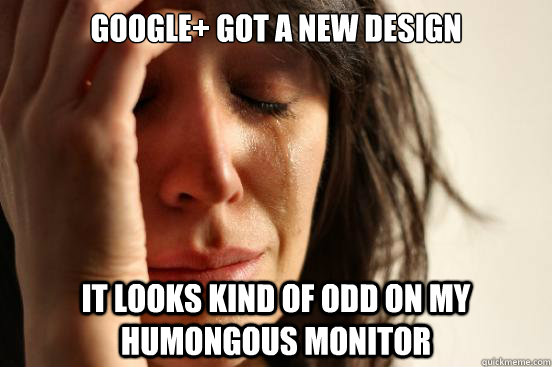 google got a new design it looks kind of odd on my humongou - First World Problems