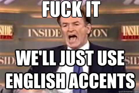 fuck it well just use english accents - Fuck It Bill OReilly