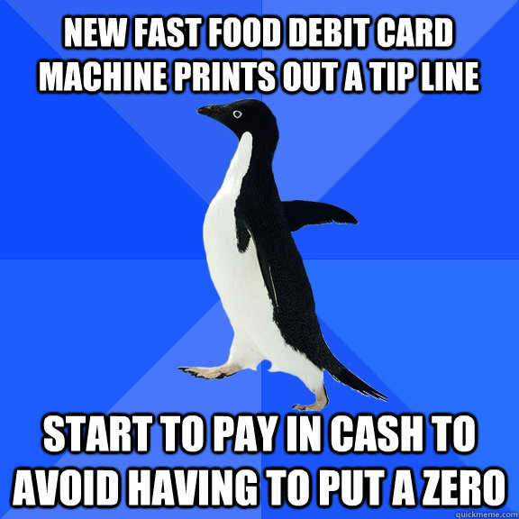 new fast food debit card machine prints out a tip line start - Socially Awkward Penguin